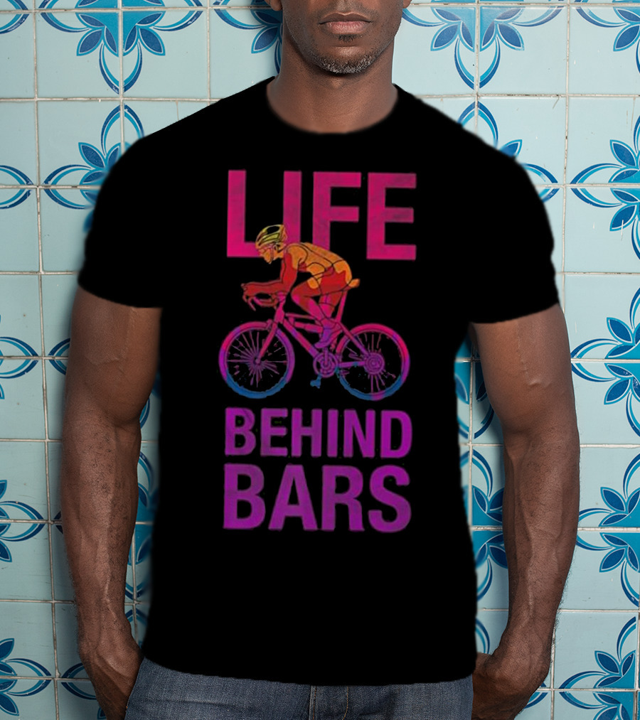 Life Behind Bars Funny Bicycle Cycling Phrase With Cyclist T-Shirt