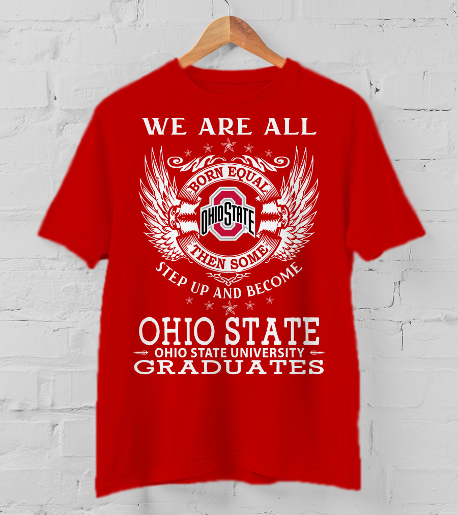 We Are All Born Equal Then Some Step Up And Become Ohio State University Graduates T-Shirt