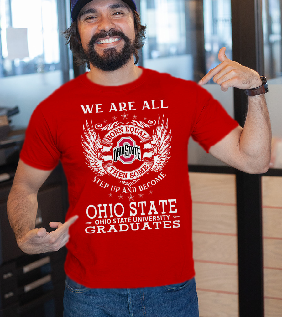 We Are All Born Equal Then Some Step Up And Become Ohio State University Graduates T-Shirt
