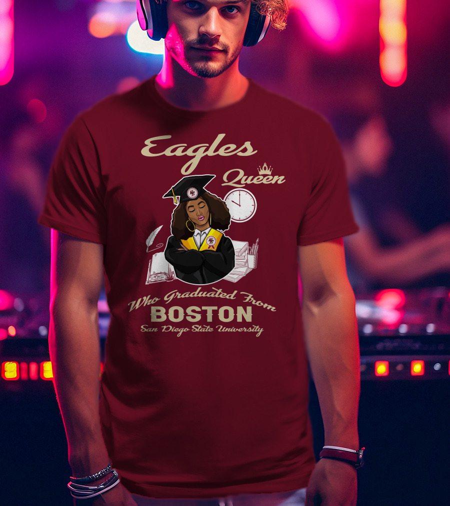Eagles Queen Who Graduated From Boston San Diego State University T-Shirt