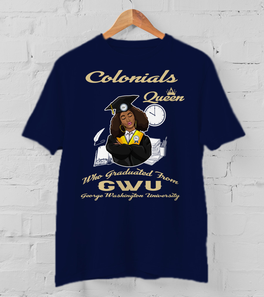 Colonials Queen Who Graduated From GWU George Washington University T-Shirt