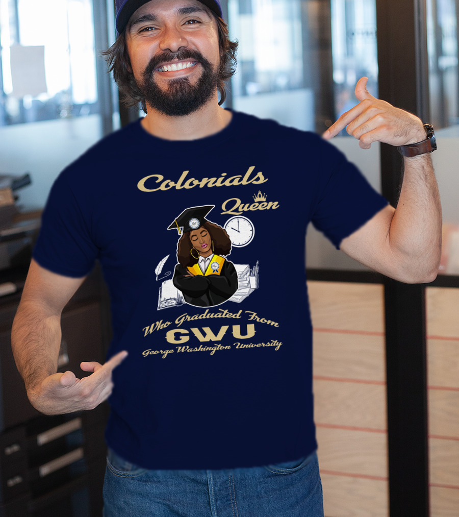 Colonials Queen Who Graduated From GWU George Washington University T-Shirt