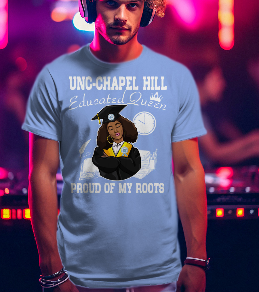 UNC-Chapel Hill Educated Queen Proud Of My Roots T-Shirt