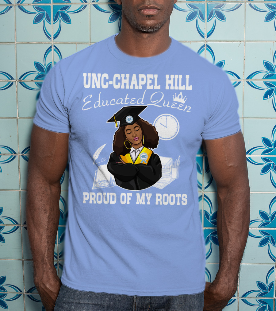 UNC-Chapel Hill Educated Queen Proud Of My Roots T-Shirt