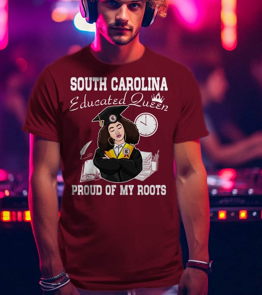 South Carolina Educated Queen Proud Of My Roots T-Shirt