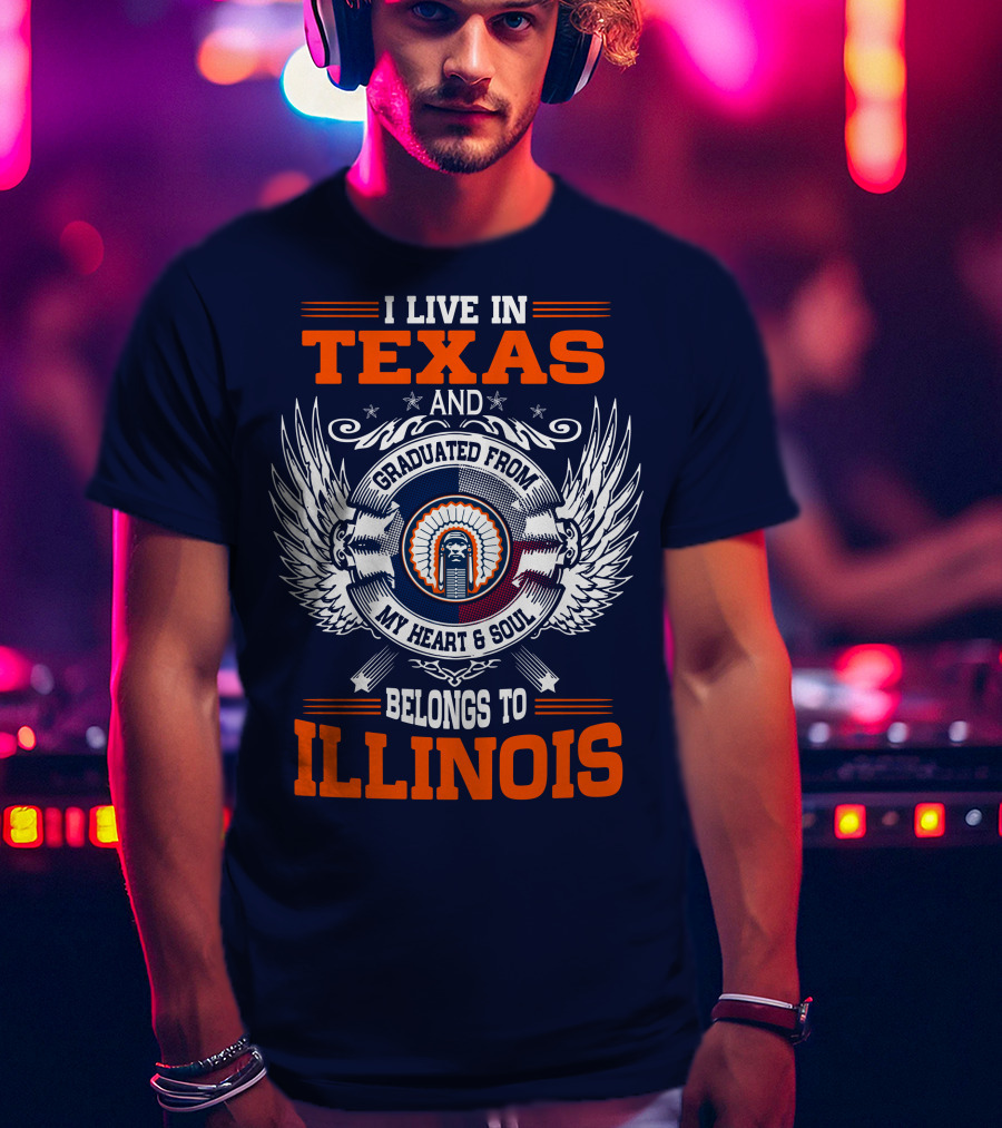 I Live IN Texas And Graduated From My Heart And Soul Belongs To Illinois T-Shirt