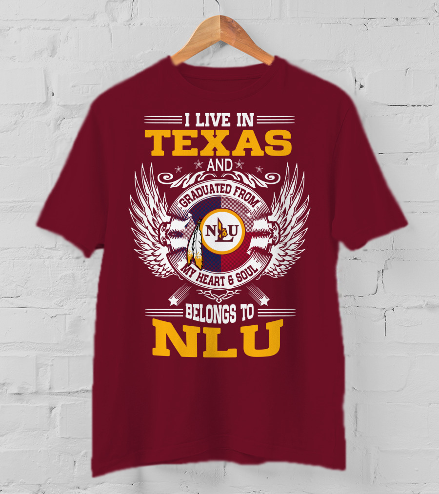 I Live IN Texas And Graduated From My Heart And Soul Belongs To Nlu T-Shirt
