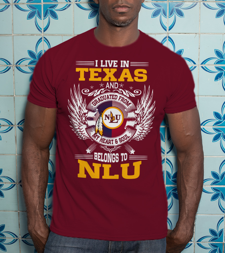 I Live IN Texas And Graduated From My Heart And Soul Belongs To Nlu T-Shirt