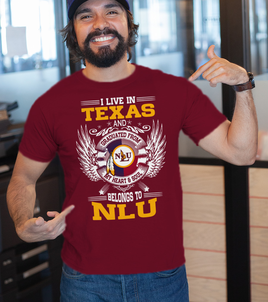 I Live IN Texas And Graduated From My Heart And Soul Belongs To Nlu T-Shirt