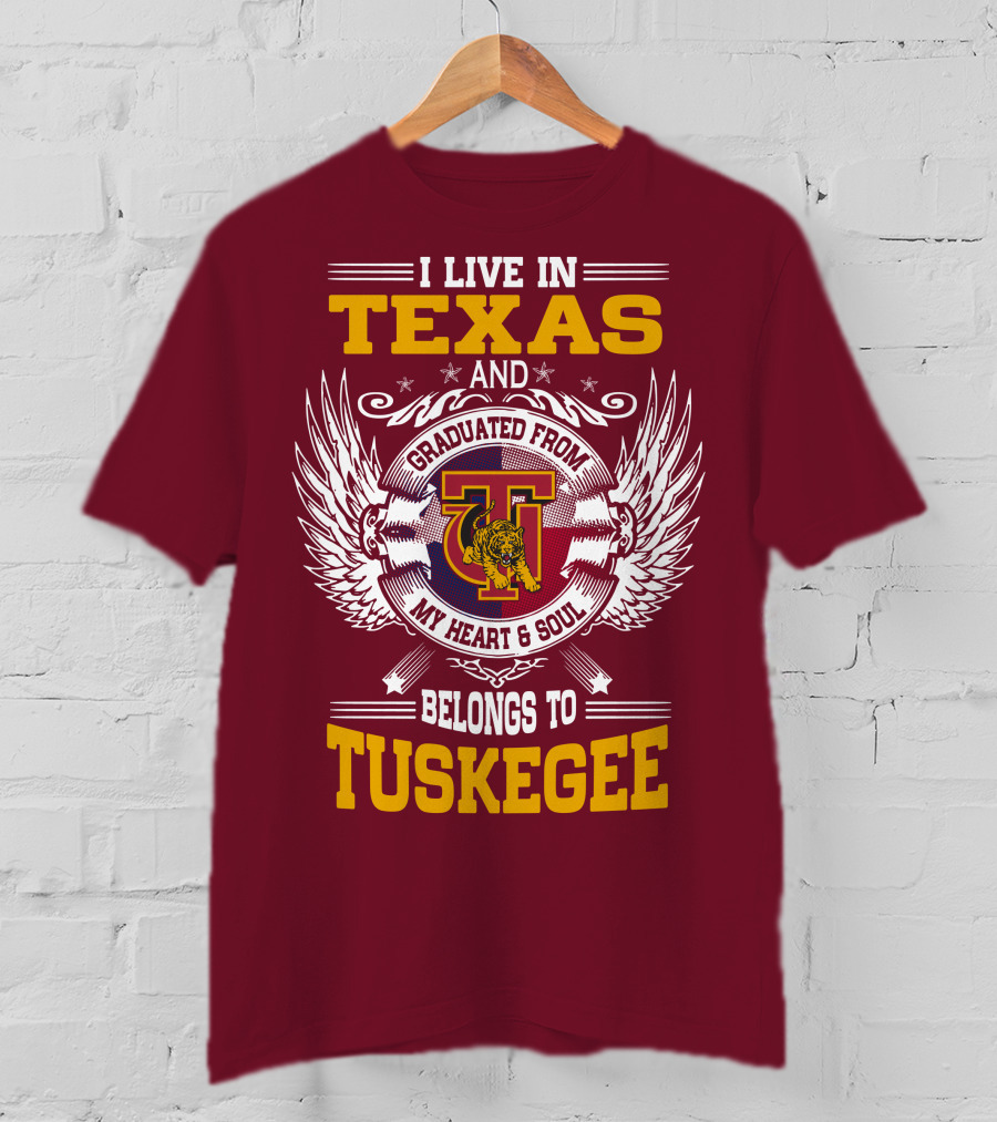 I Live IN Texas And My Heart And Soul Belongs To Tuskegee T-Shirt