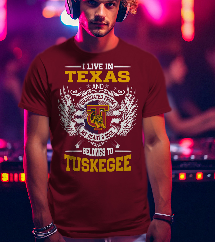 I Live IN Texas And My Heart And Soul Belongs To Tuskegee T-Shirt