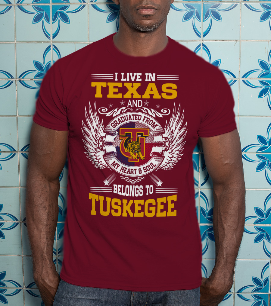 I Live IN Texas And My Heart And Soul Belongs To Tuskegee T-Shirt