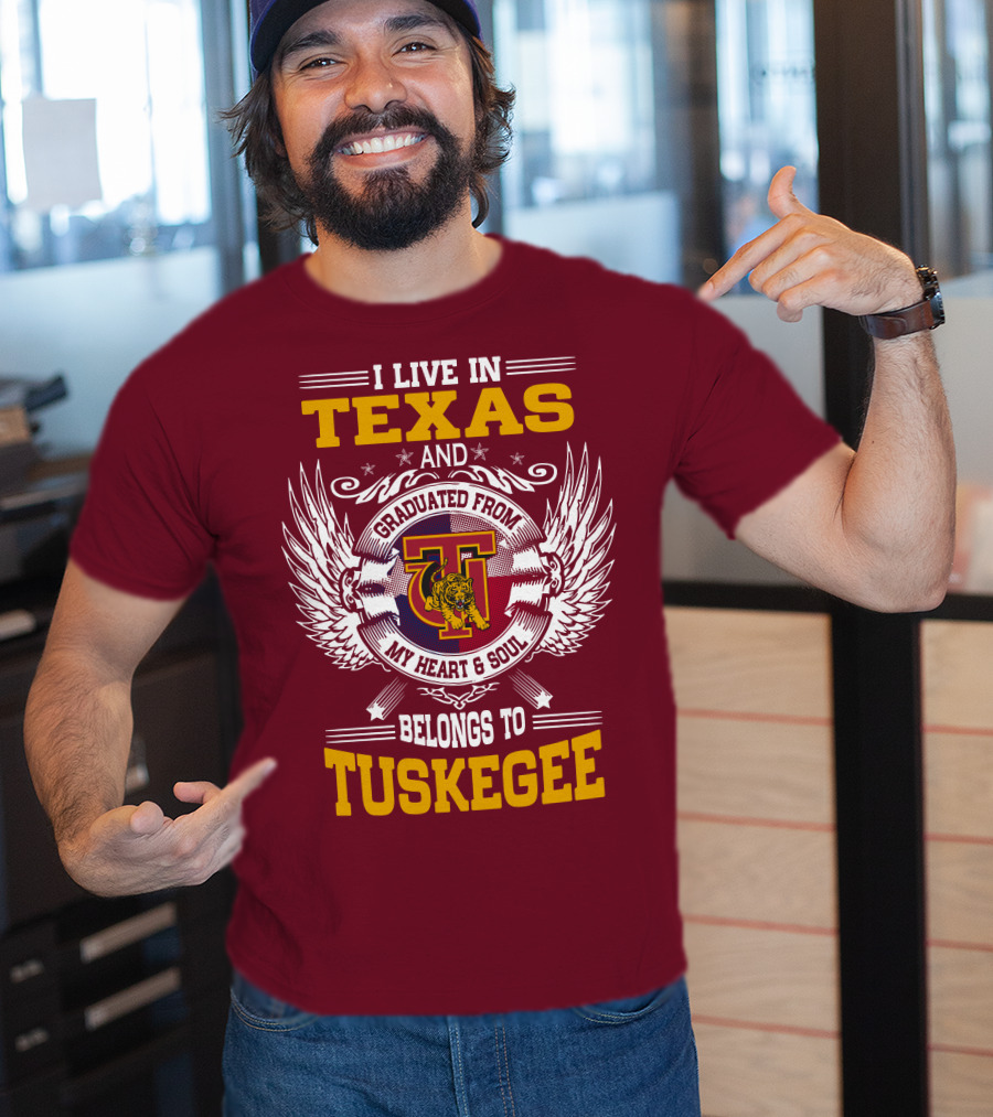 I Live IN Texas And My Heart And Soul Belongs To Tuskegee T-Shirt