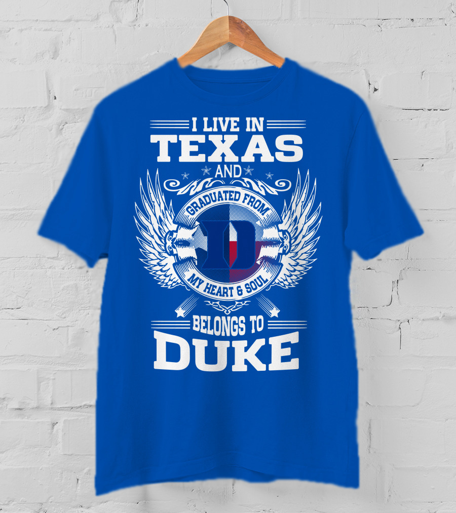 I Live IN Texas And Graduated From Duke My Heart And Soul Belongs To Duke T-Shirt