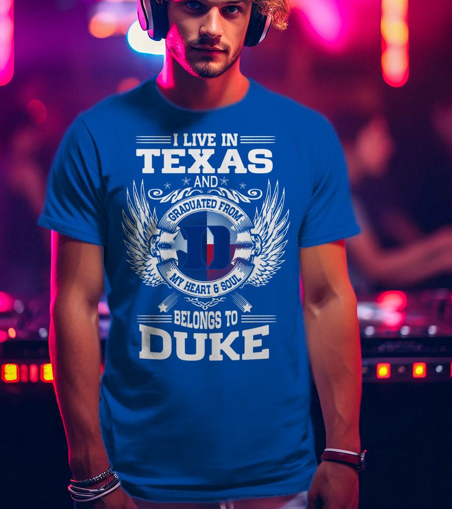 I Live IN Texas And Graduated From Duke My Heart And Soul Belongs To Duke T-Shirt