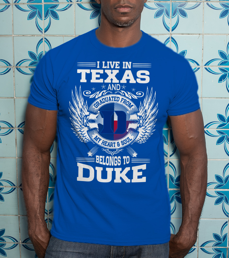 I Live IN Texas And Graduated From Duke My Heart And Soul Belongs To Duke T-Shirt