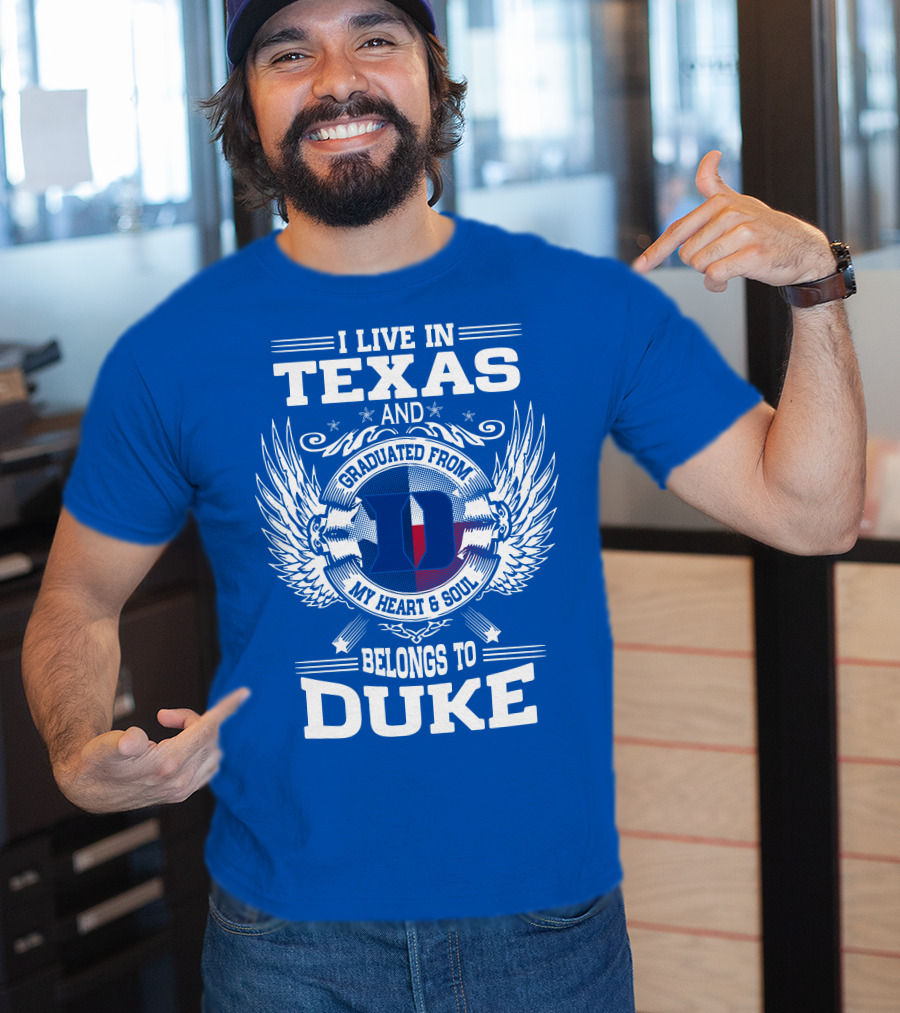 I Live IN Texas And Graduated From Duke My Heart And Soul Belongs To Duke T-Shirt