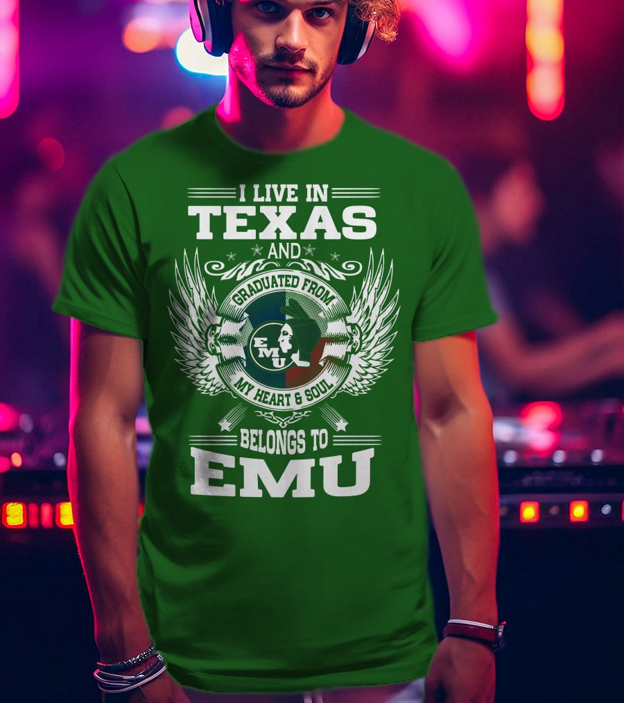 I Live In Texas And Graduated From EMU My Heart And Soul Belongs To EMU T-Shirt