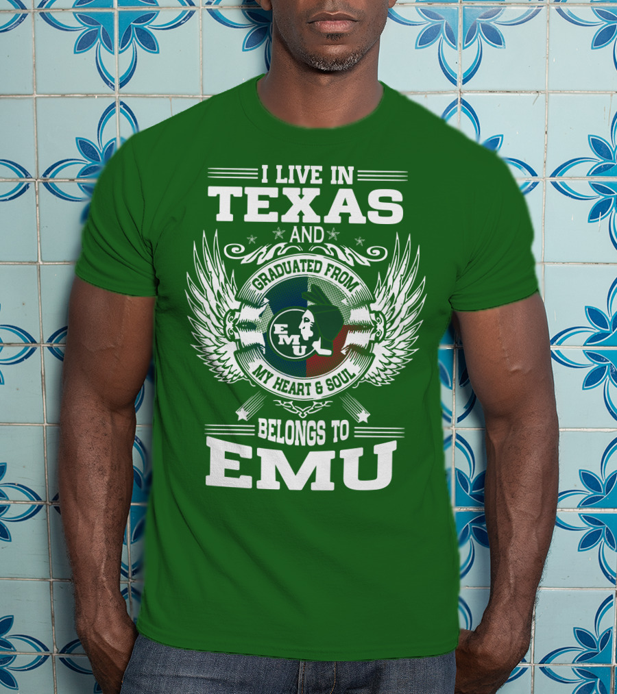 I Live In Texas And Graduated From EMU My Heart And Soul Belongs To EMU T-Shirt