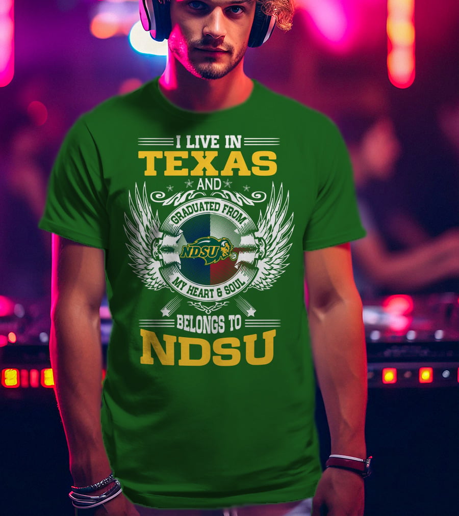 I Live In Texas And Graduated From My Heart And Soul Belongs To NDSU T-Shirt
