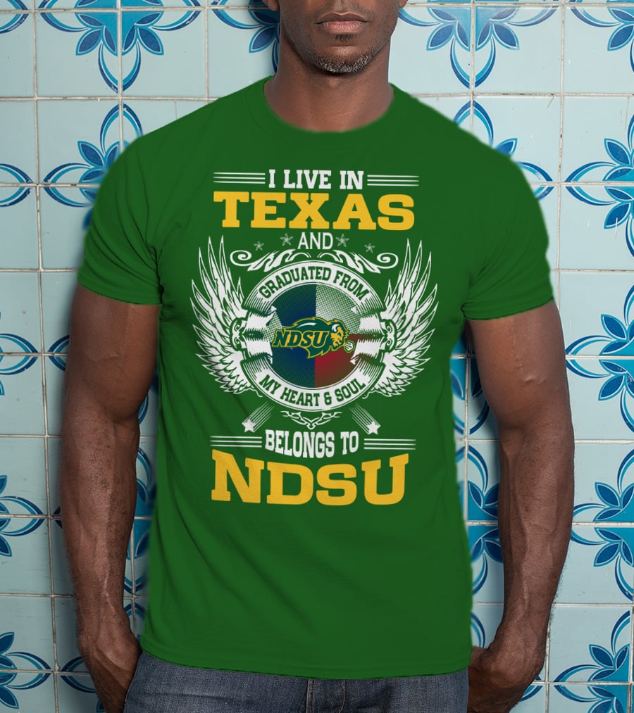 I Live In Texas And Graduated From My Heart And Soul Belongs To NDSU T-Shirt