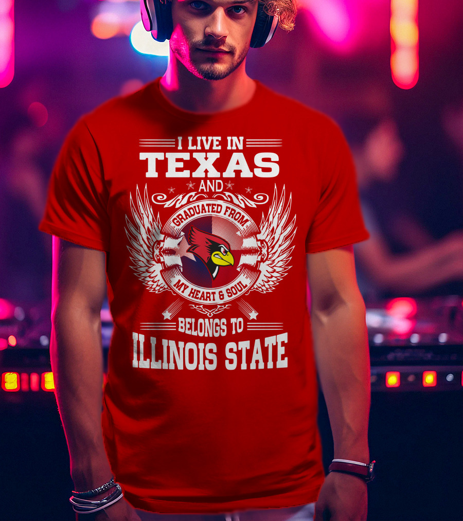 I Live In Texas And Graduated From My Heart And Soul Belongs To Illinois State T-Shirt