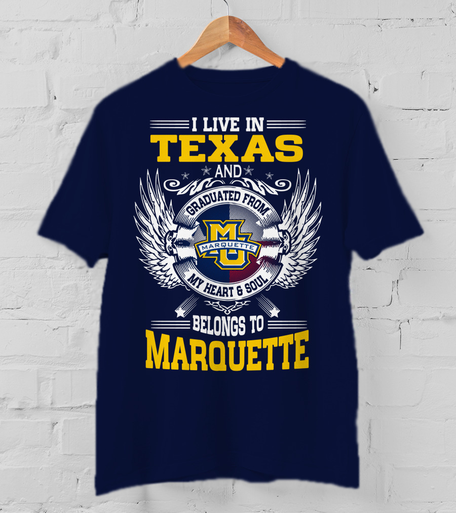 I Live In Texas And Graduated From Marquette My Heart And Soul Belongs To Marquette T-Shirt