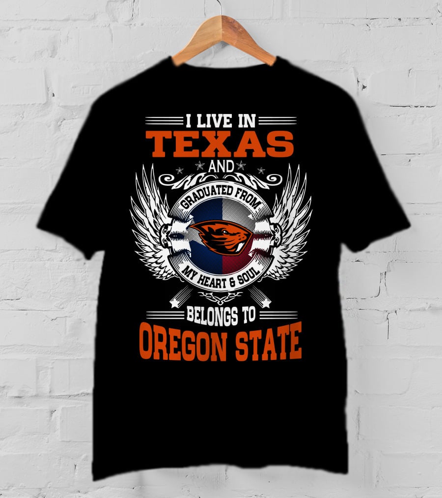 I Live In Texas Graduated From Oregon State My Heart And Soul Belongs To Oregon State T-Shirt