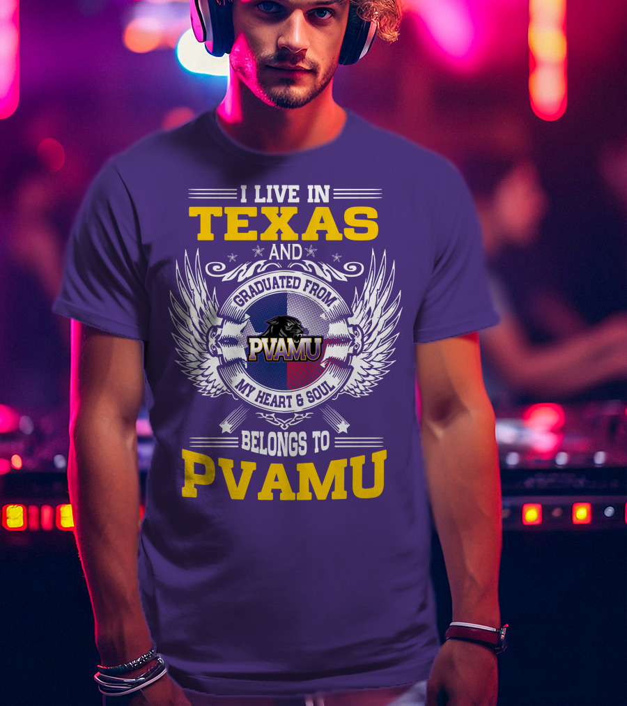 I Live IN Texas And Graduated From Pvamu My Heart And Soul Belongs To Pvamu T-Shirt