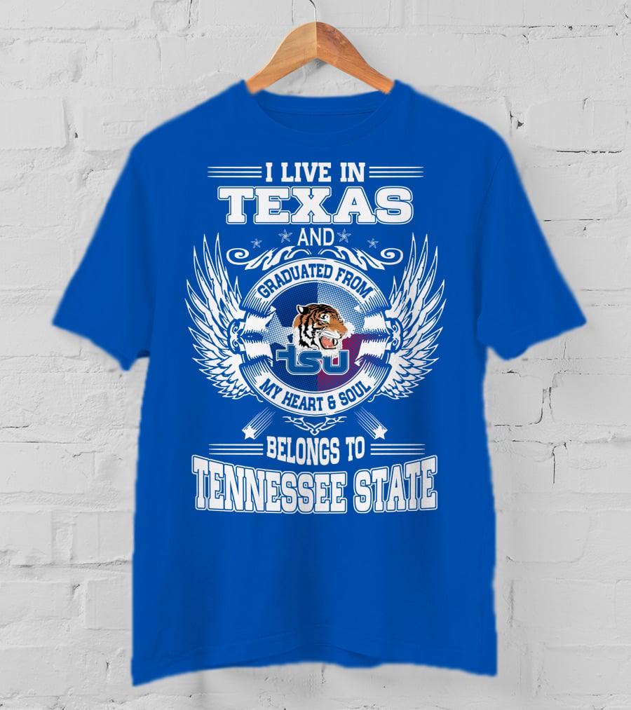 I Live In Texas Graduated From Tennessee State My Heart And Soul TSU Tiger T-Shirt