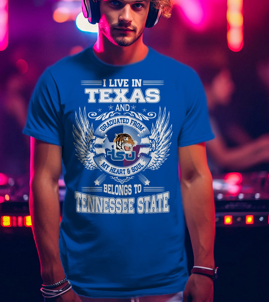 I Live In Texas Graduated From Tennessee State My Heart And Soul TSU Tiger T-Shirt