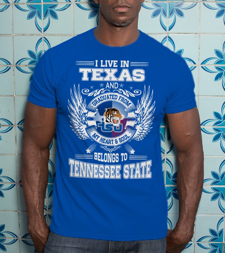 I Live In Texas Graduated From Tennessee State My Heart And Soul TSU Tiger T-Shirt
