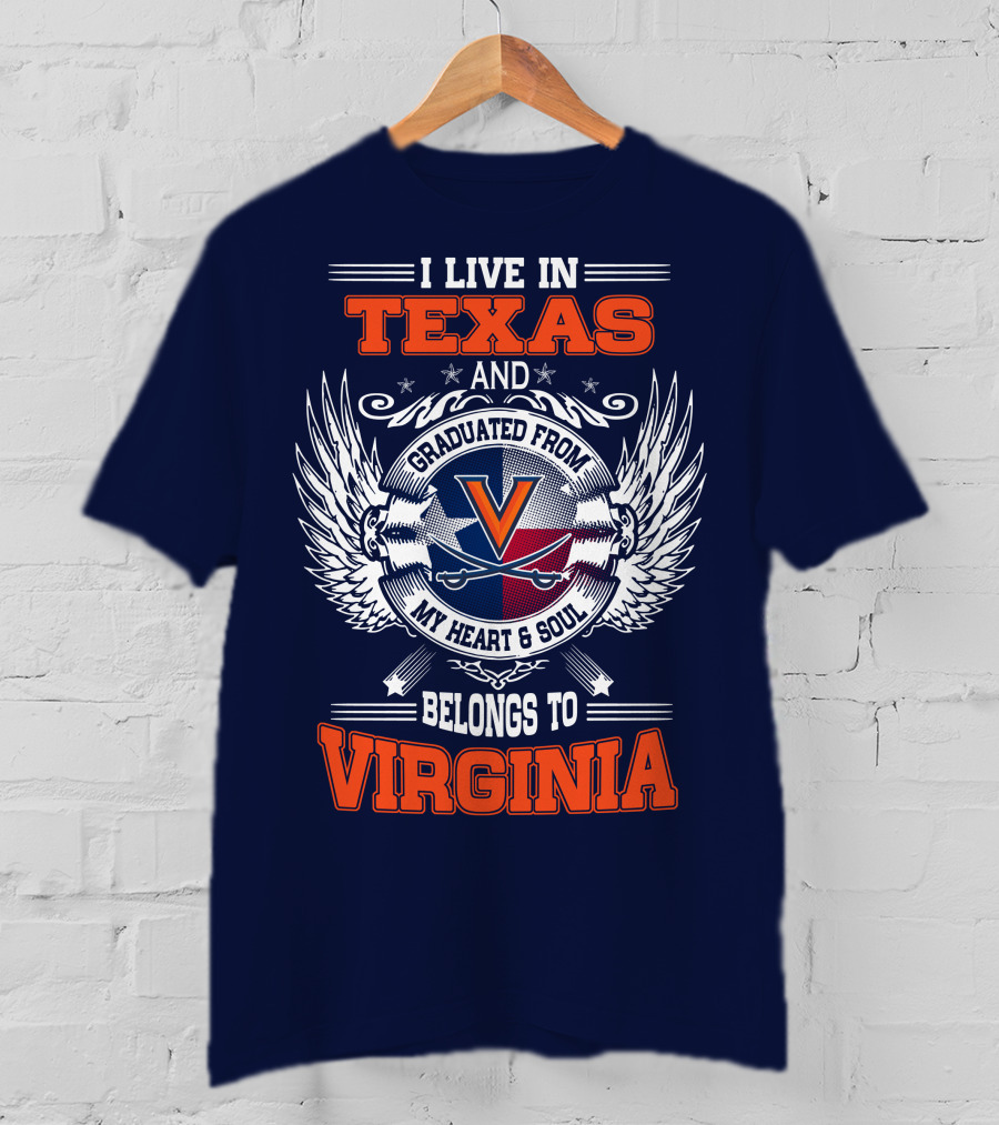 I Live IN Texas And Graduated From Virginia My Heart And Soul Belongs To Virginia T-Shirt