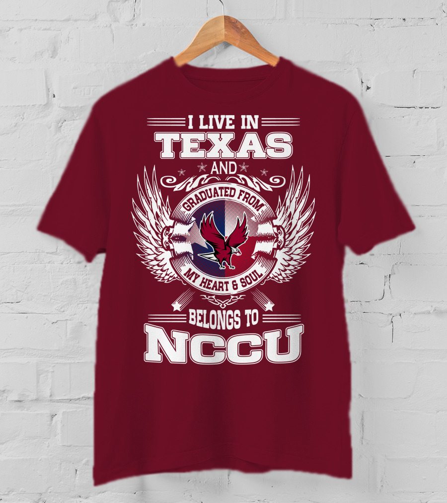 I Live In Texas And Graduated From My Heart And Soul Belongs To NCCU T-Shirt