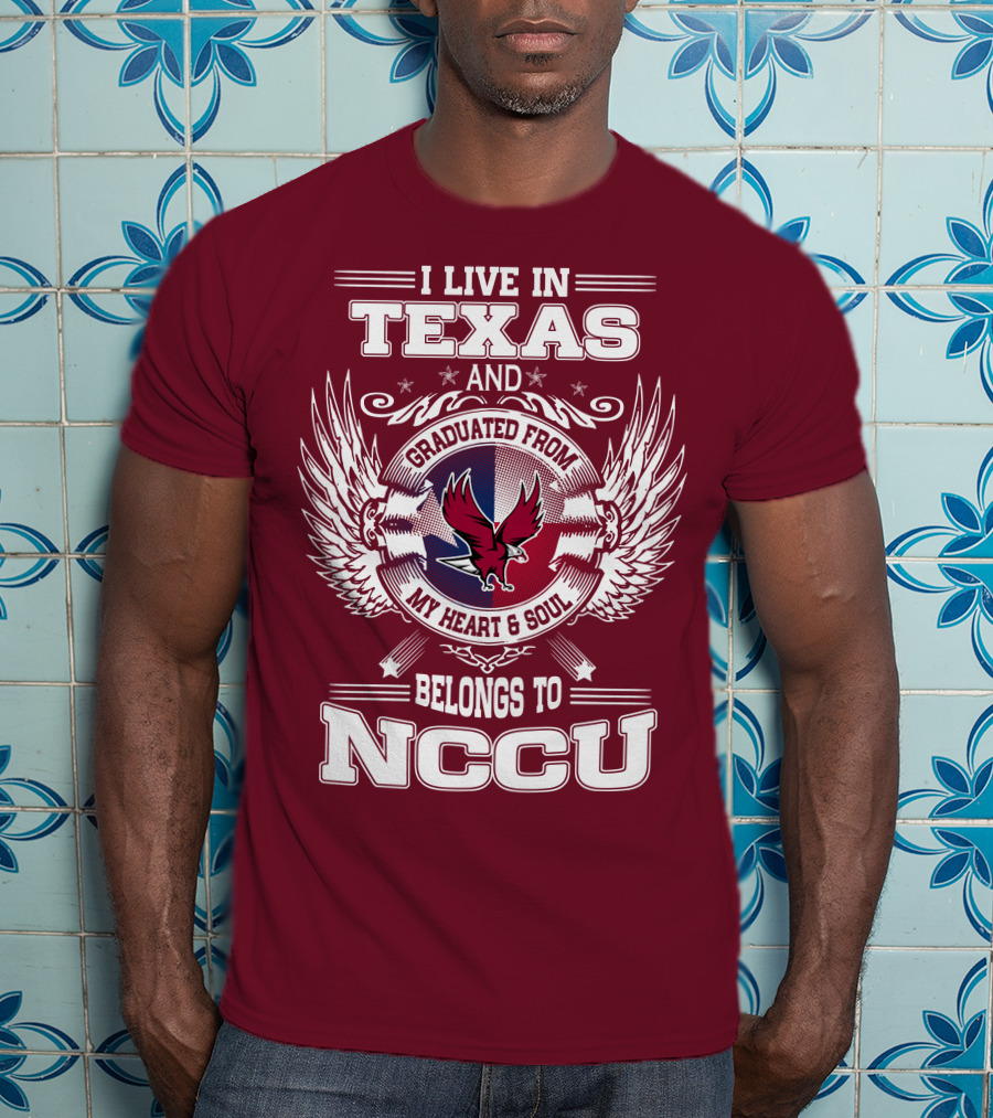 I Live In Texas And Graduated From My Heart And Soul Belongs To NCCU T-Shirt