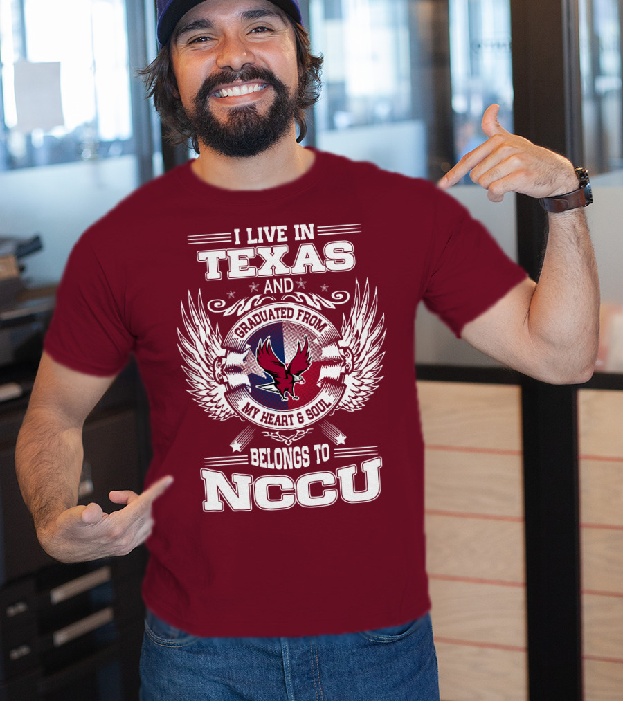I Live In Texas And Graduated From My Heart And Soul Belongs To NCCU T-Shirt