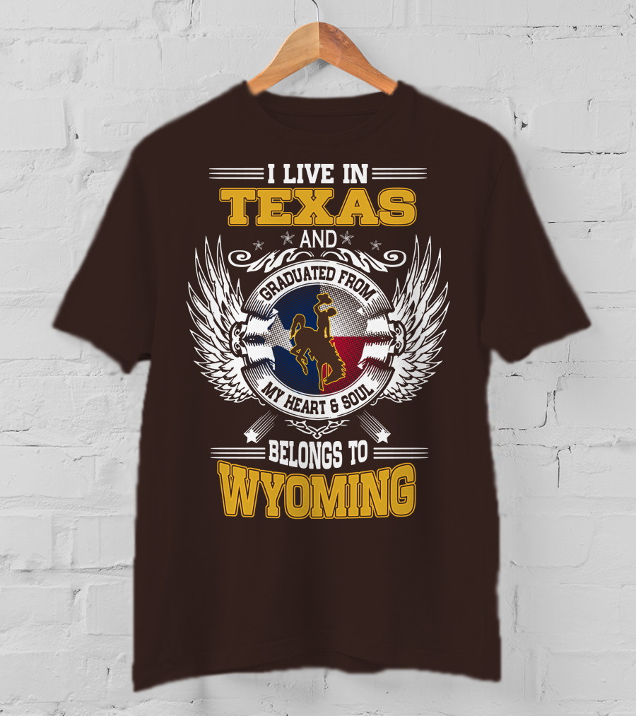 I Live IN Texas And Graduated From My Heart And Soul Belongs To Wyoming T-Shirt