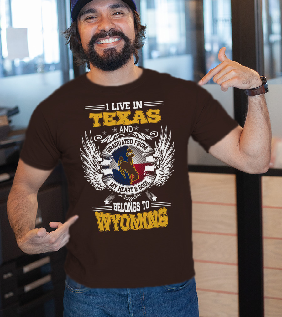I Live IN Texas And Graduated From My Heart And Soul Belongs To Wyoming T-Shirt