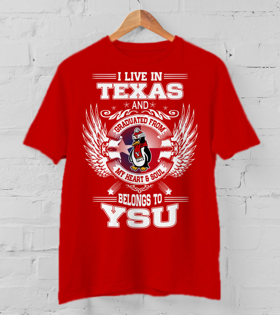 I Live IN Texas And Graduated From My Heart And Soul Belongs To Ysu T-Shirt