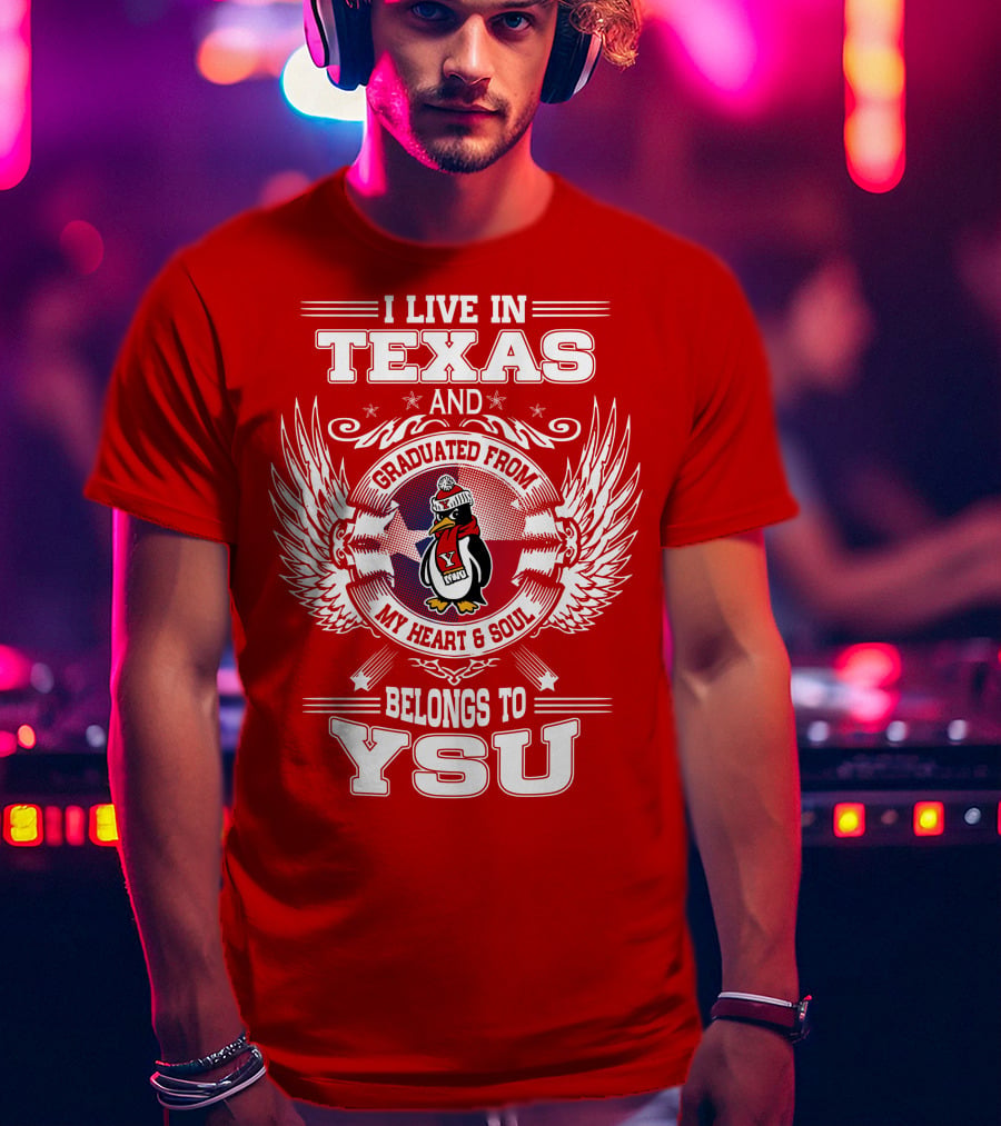 I Live IN Texas And Graduated From My Heart And Soul Belongs To Ysu T-Shirt