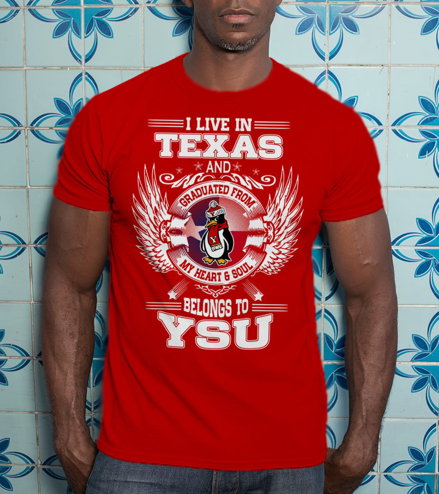 I Live IN Texas And Graduated From My Heart And Soul Belongs To Ysu T-Shirt