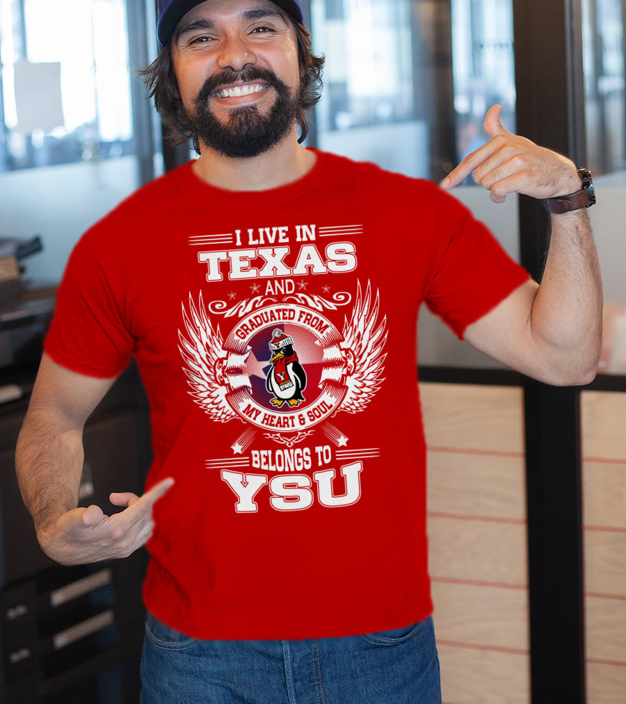 I Live IN Texas And Graduated From My Heart And Soul Belongs To Ysu T-Shirt