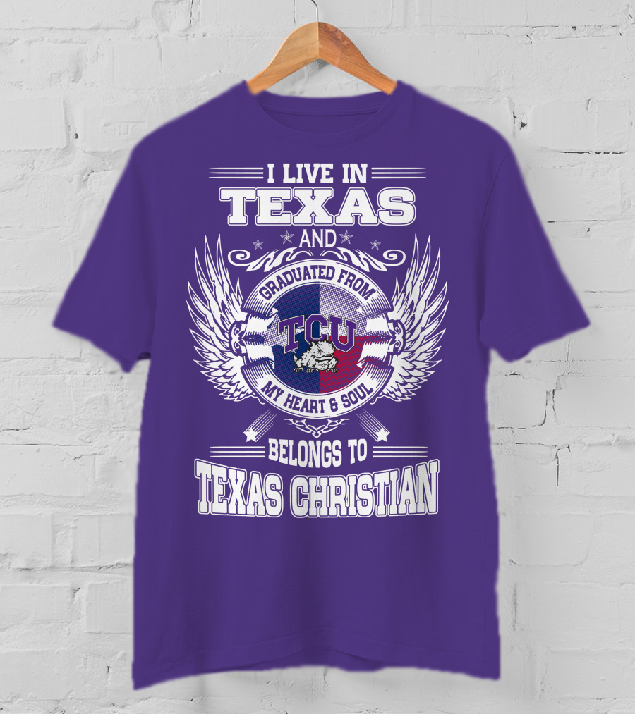 I Live IN Texas And Graduated From Tcu Belongs To Texas Christian T-Shirt