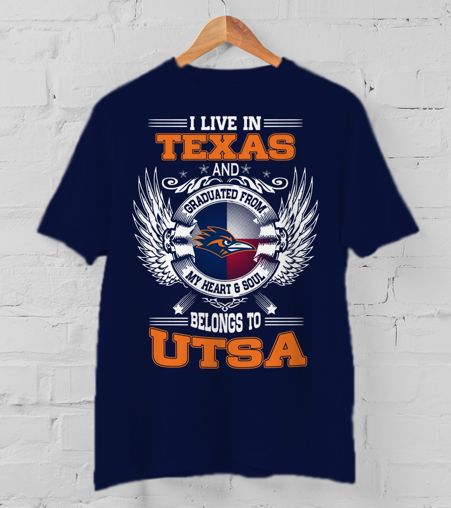 I Live IN Texas And Graduated From My Heart And Soul Belongs To Utsa T-Shirt