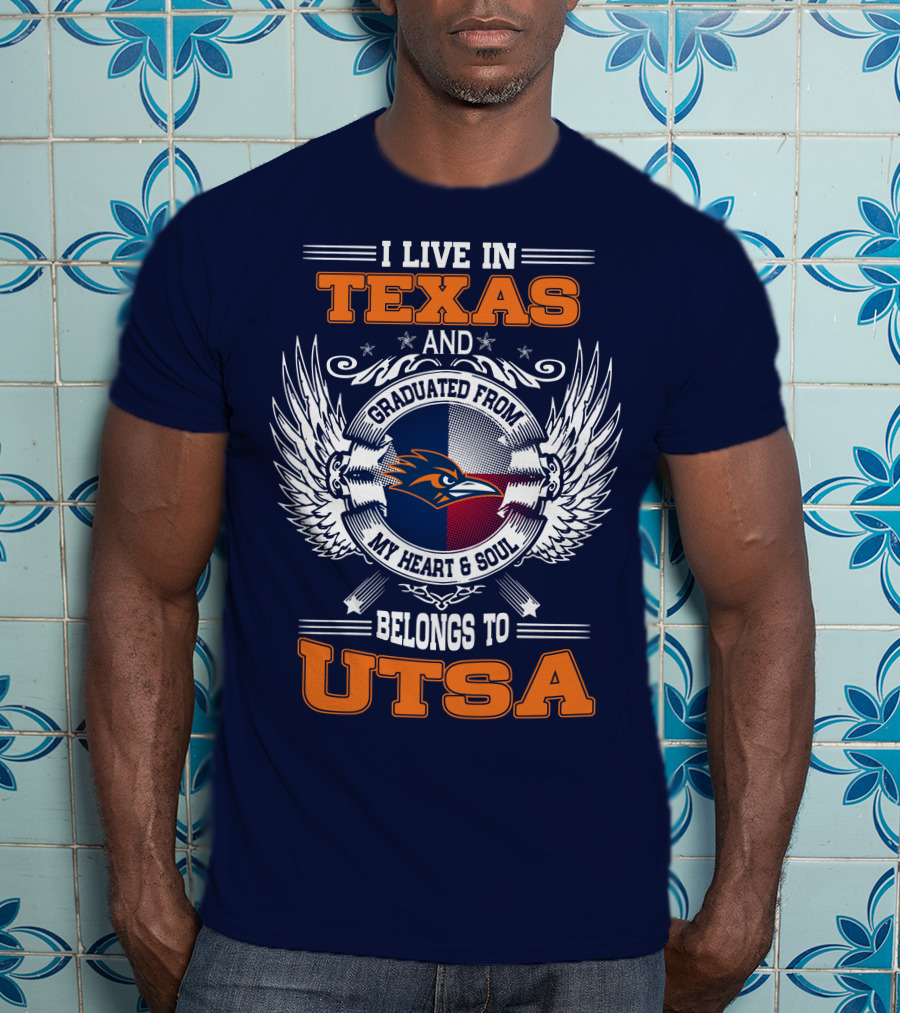 I Live IN Texas And Graduated From My Heart And Soul Belongs To Utsa T-Shirt