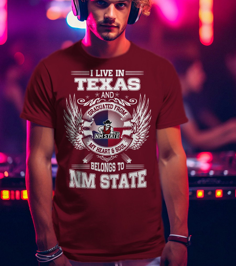 I Live In Texas Graduated From NM State My Heart And Soul Belongs To NM State T-Shirt