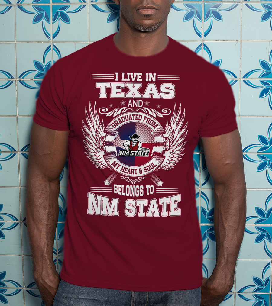 I Live In Texas Graduated From NM State My Heart And Soul Belongs To NM State T-Shirt