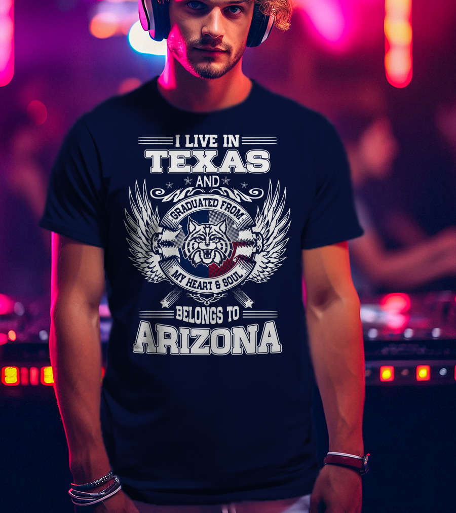 I Live IN Texas And Graduated From My Heart And Soul Belongs To Arizona T-Shirt