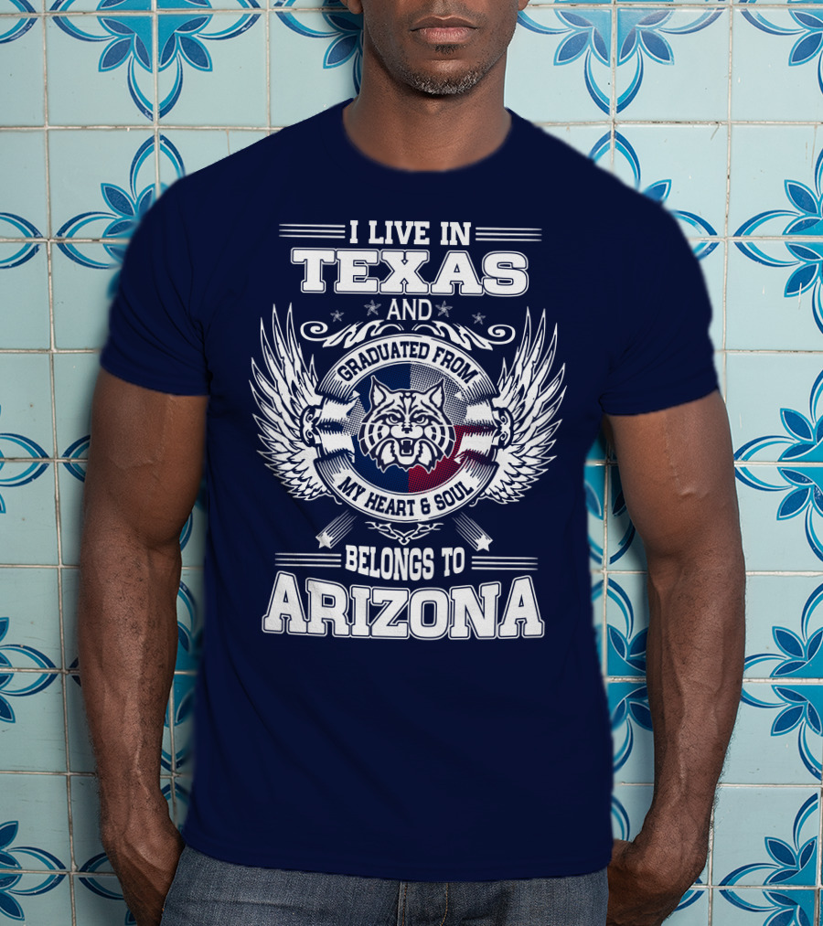 I Live IN Texas And Graduated From My Heart And Soul Belongs To Arizona T-Shirt