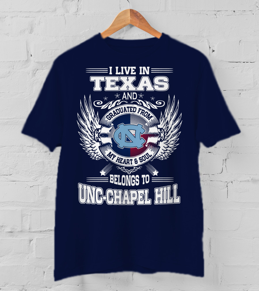 I Live In Texas And Graduated From My Heart And Soul Belongs To UNC-Chapel Hill T-Shirt